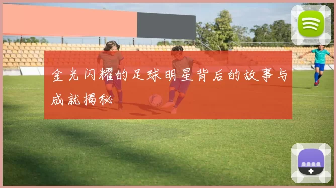 金光闪耀的足球明星背后的故事与成就揭秘