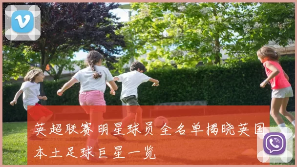 英超联赛明星球员全名单揭晓英国本土足球巨星一览