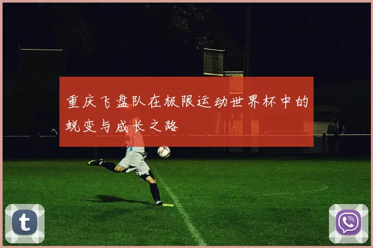 重庆飞盘队在极限运动世界杯中的蜕变与成长之路