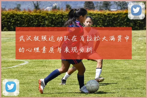 武汉极限运动队在马拉松大满贯中的心理素质与表现分析